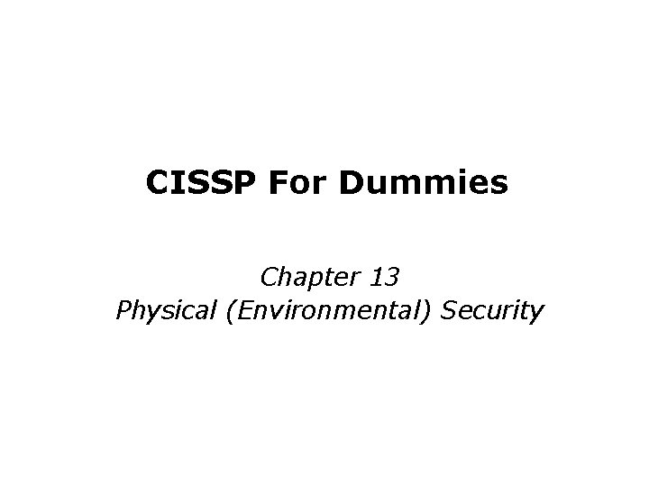 CISSP For Dummies Chapter 13 Physical (Environmental) Security Last updated 11 -26 -12 