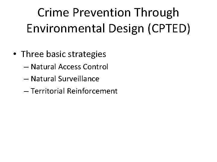 Crime Prevention Through Environmental Design (CPTED) • Three basic strategies – Natural Access Control