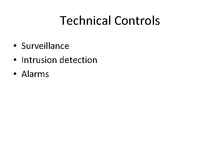 Technical Controls • Surveillance • Intrusion detection • Alarms 