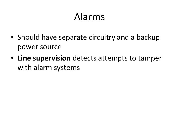 Alarms • Should have separate circuitry and a backup power source • Line supervision