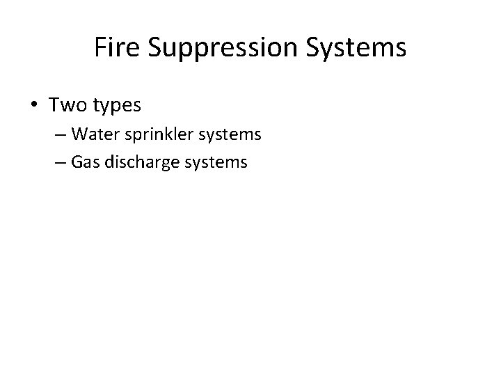 Fire Suppression Systems • Two types – Water sprinkler systems – Gas discharge systems