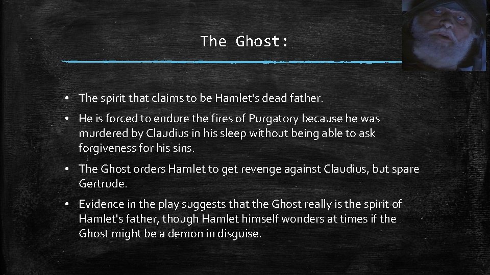 The Ghost: • The spirit that claims to be Hamlet's dead father. • He