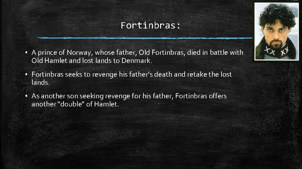 Fortinbras: ▪ A prince of Norway, whose father, Old Fortinbras, died in battle with