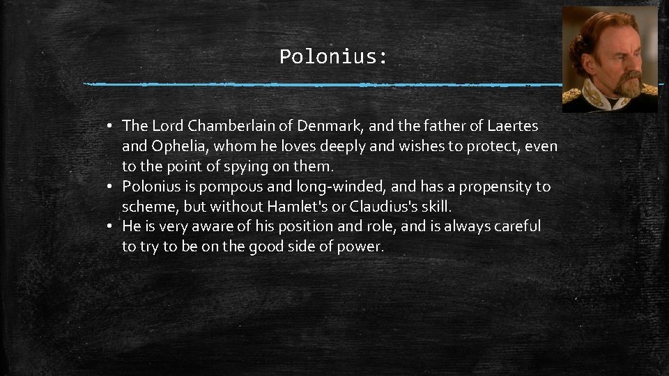 Polonius: • The Lord Chamberlain of Denmark, and the father of Laertes and Ophelia,