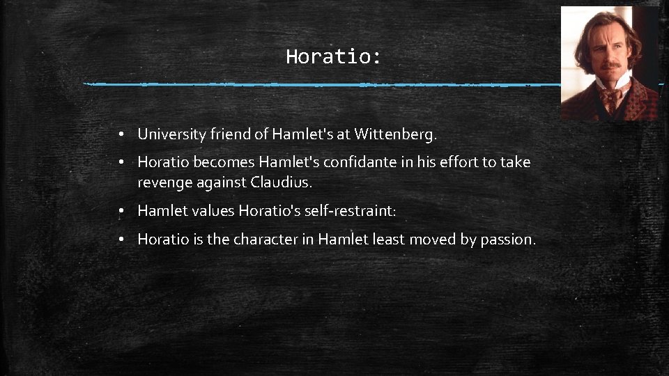 Horatio: • University friend of Hamlet's at Wittenberg. • Horatio becomes Hamlet's confidante in