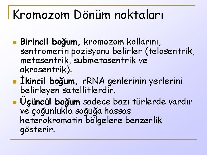 Kromozom Dönüm noktaları n n n Birincil boğum, kromozom kollarını, sentromerin pozisyonu belirler (telosentrik,