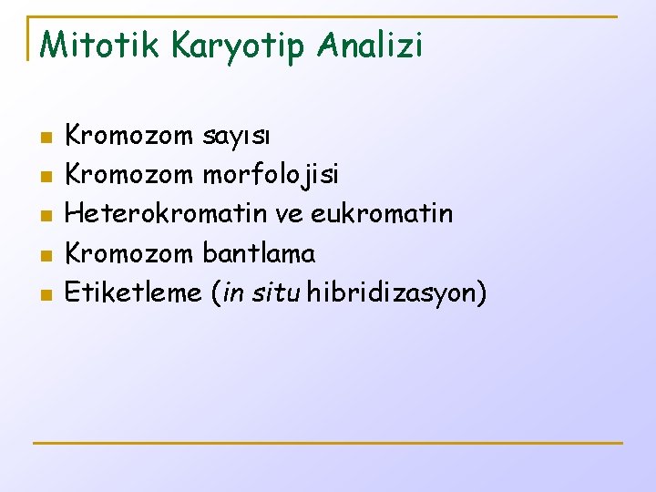 Mitotik Karyotip Analizi n n n Kromozom sayısı Kromozom morfolojisi Heterokromatin ve eukromatin Kromozom