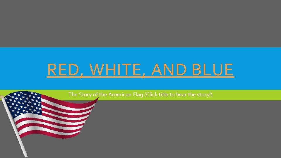 RED, WHITE, AND BLUE The Story of the American Flag (Click title to hear