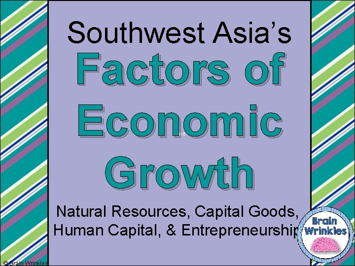 Southwest Asia’s Factors of Economic Growth Ame Natural Resources, Capital Goods, Human Capital, &