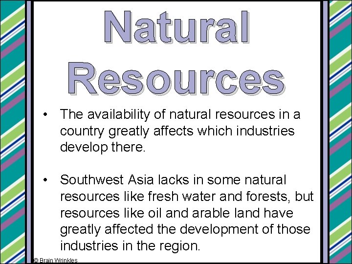 Natural Resources • The availability of natural resources in a country greatly affects which