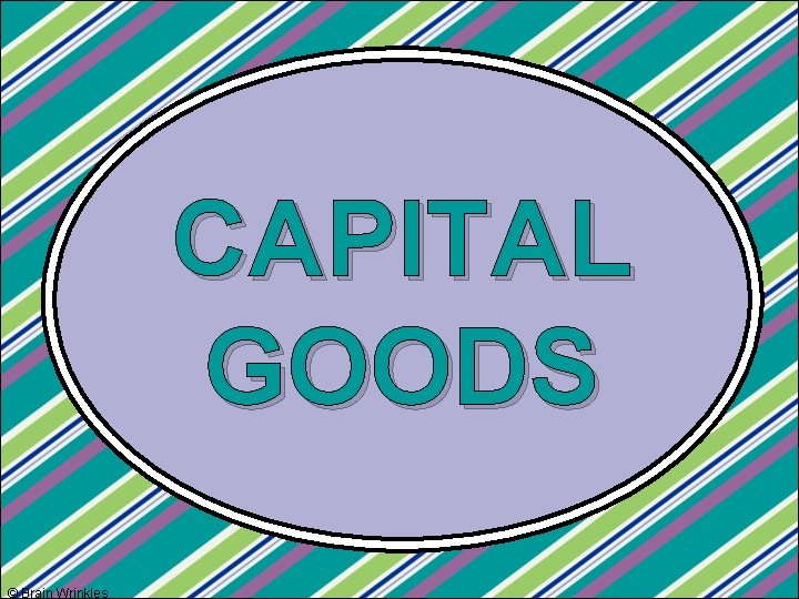 CAPITAL GOODS © Brain Wrinkles 