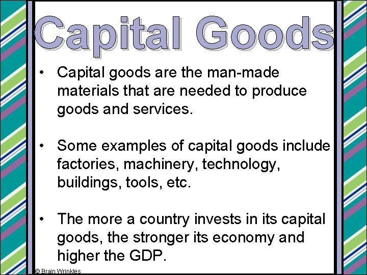 Capital Goods • Capital goods are the man-made materials that are needed to produce