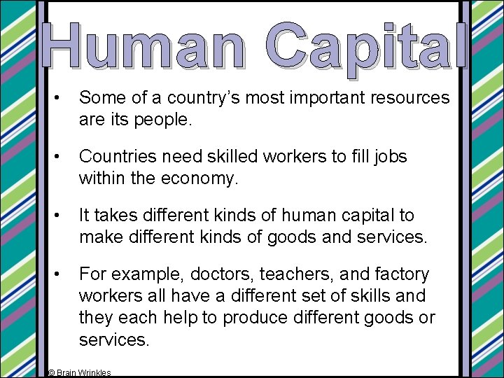 Human Capital • Some of a country’s most important resources are its people. •