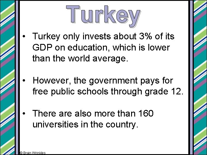 Turkey • Turkey only invests about 3% of its GDP on education, which is