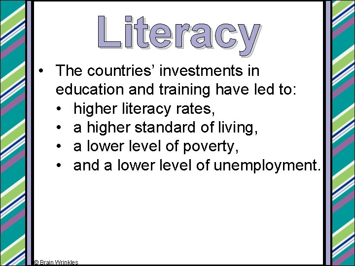 Literacy • The countries’ investments in education and training have led to: • higher