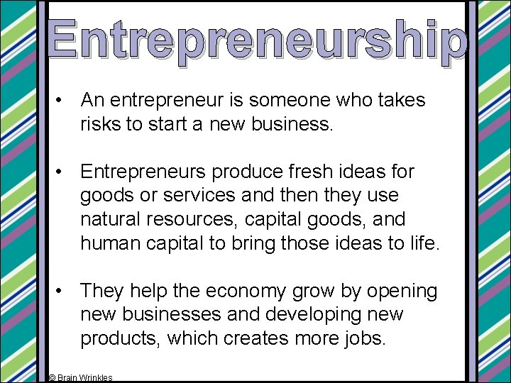 Entrepreneurship • An entrepreneur is someone who takes risks to start a new business.