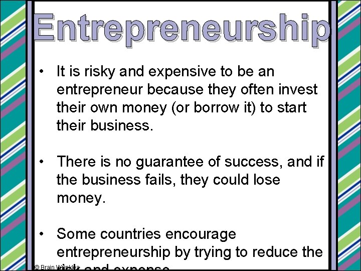 Entrepreneurship • It is risky and expensive to be an entrepreneur because they often