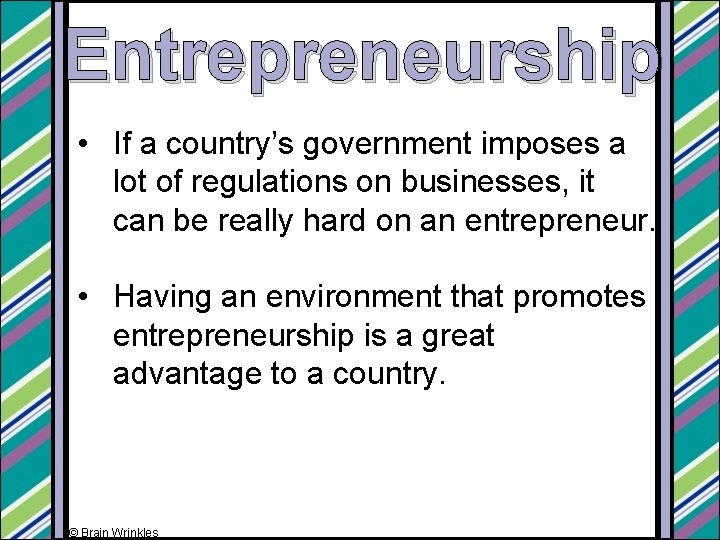 Entrepreneurship • If a country’s government imposes a lot of regulations on businesses, it