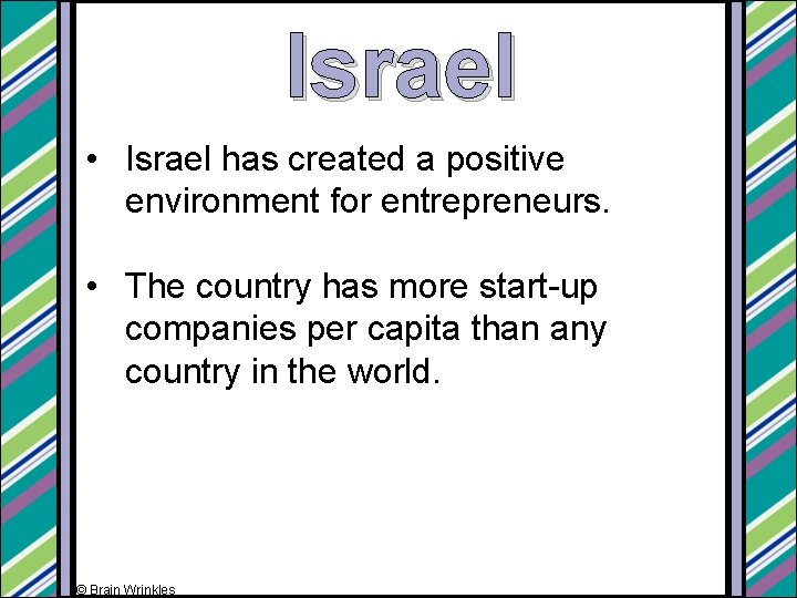 Israel • Israel has created a positive environment for entrepreneurs. • The country has