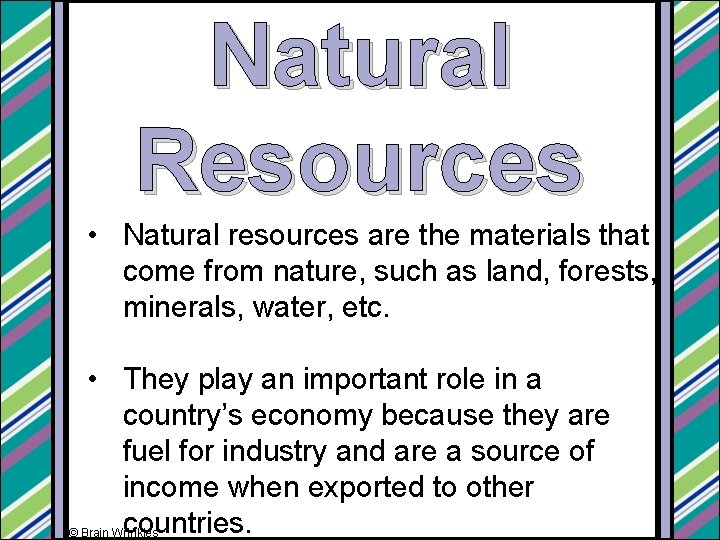 Natural Resources • Natural resources are the materials that come from nature, such as