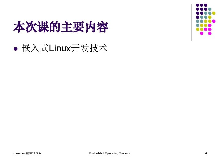 本次课的主要内容 l 嵌入式Linux开发技术 xlanchen@2007. 6. 4 Embedded Operating Systems 4 