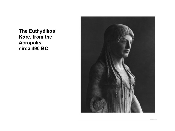 The Euthydikos Kore, from the Acropolis, circa 490 BC 