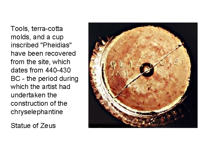 Tools, terra-cotta molds, and a cup inscribed "Pheidias" have been recovered from the site,