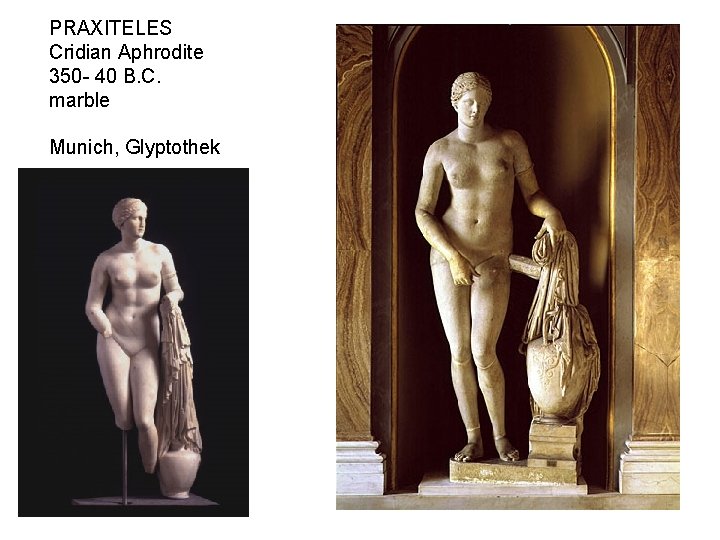 PRAXITELES Cridian Aphrodite 350 - 40 B. C. marble Munich, Glyptothek 