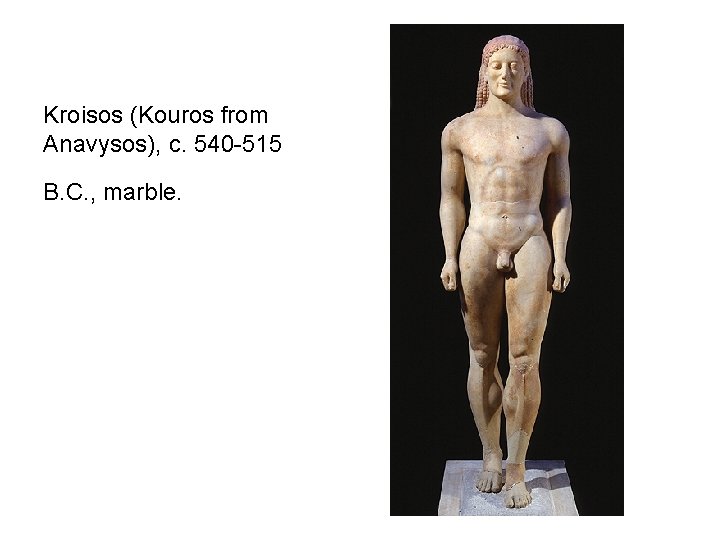 Kroisos (Kouros from Anavysos), c. 540 -515 B. C. , marble. 