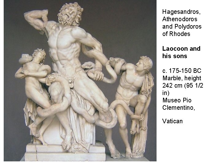 Hagesandros, Athenodoros and Polydoros of Rhodes Laocoon and his sons c. 175 -150 BC