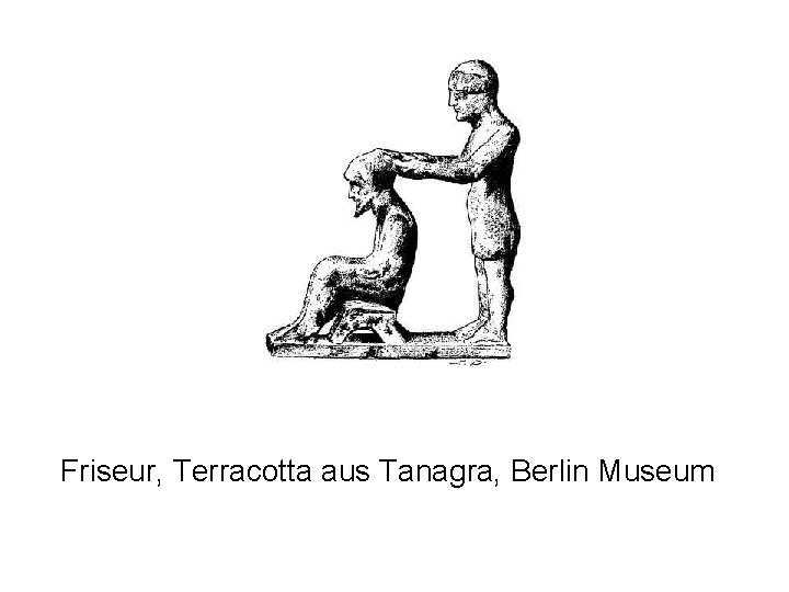 Friseur, Terracotta aus Tanagra, Berlin Museum 