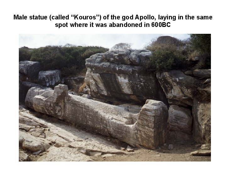 Male statue (called “Kouros”) of the god Apollo, laying in the same spot where