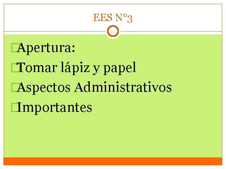 EES N° 3 �Apertura: �Tomar lápiz y papel �Aspectos Administrativos �Importantes 