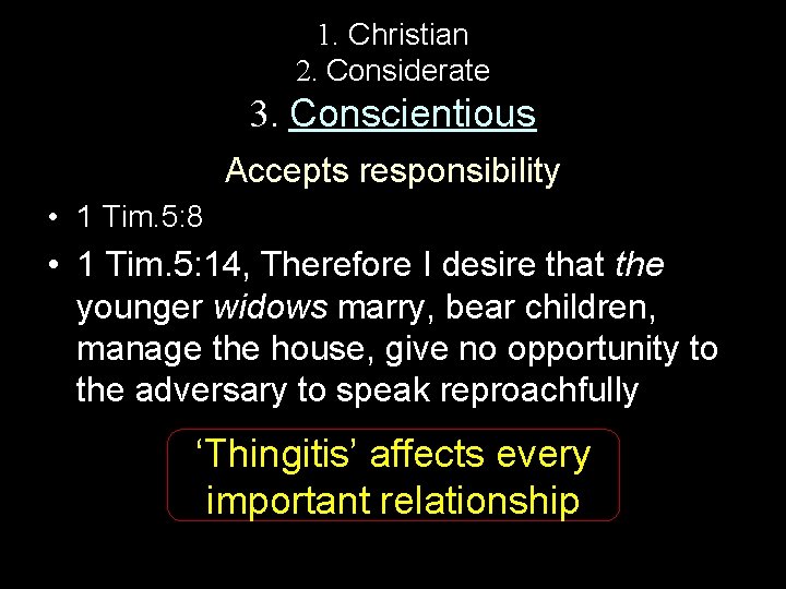1. Christian 2. Considerate 3. Conscientious Accepts responsibility • 1 Tim. 5: 8 •