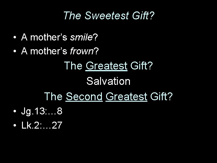 The Sweetest Gift? • A mother’s smile? • A mother’s frown? The Greatest Gift?