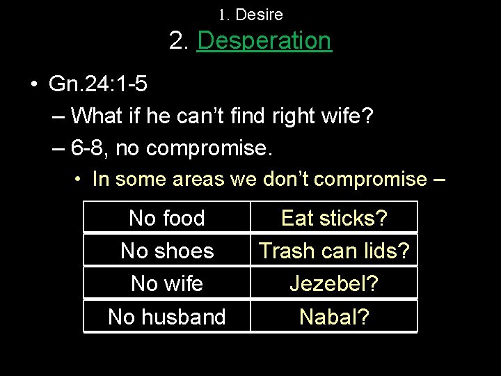 1. Desire 2. Desperation • Gn. 24: 1 -5 – What if he can’t