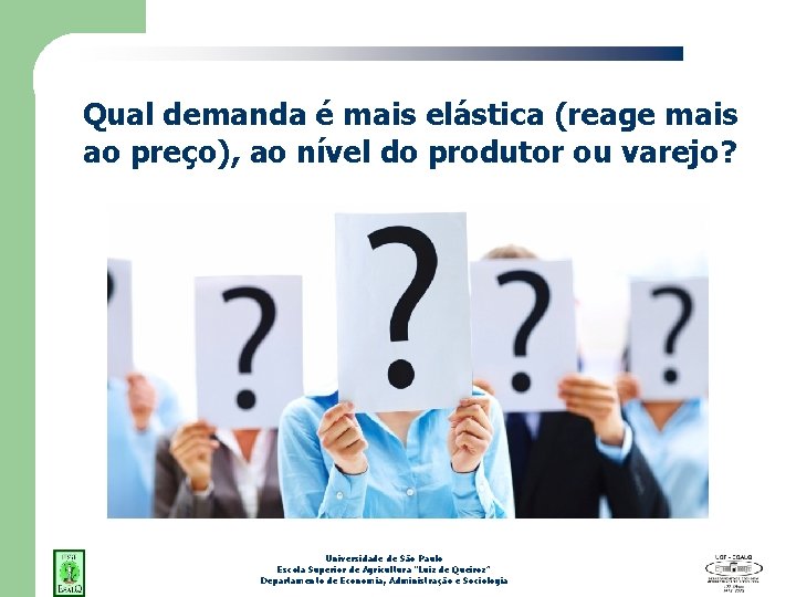 Qual demanda é mais elástica (reage mais ao preço), ao nível do produtor ou