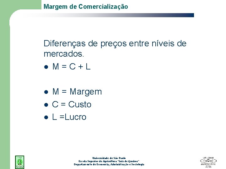 Margem de Comercialização Diferenças de preços entre níveis de mercados. l M = C