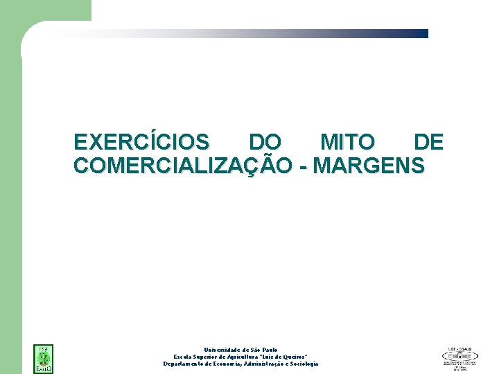 EXERCÍCIOS DO MITO DE COMERCIALIZAÇÃO - MARGENS Universidade de São Paulo Escola Superior de