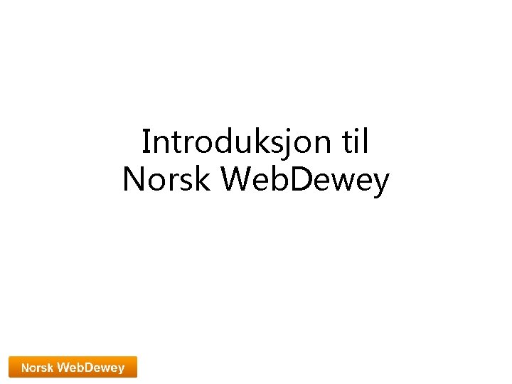 Introduksjon til Norsk Web. Dewey 