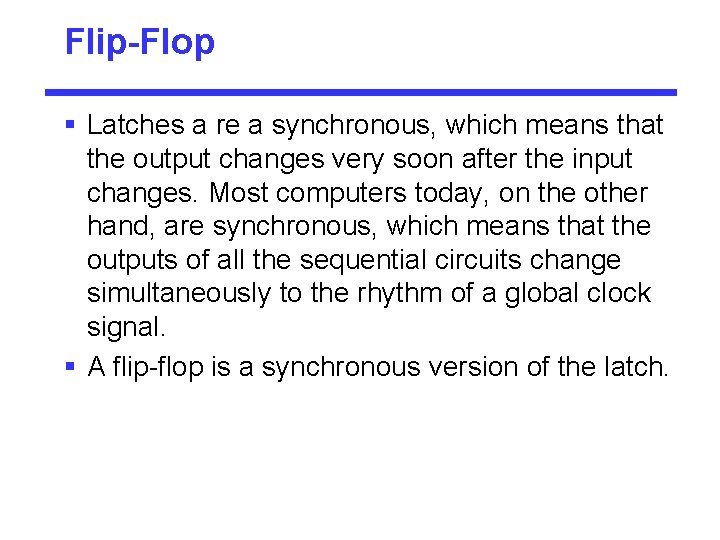 Flip-Flop § Latches a re a synchronous, which means that the output changes very