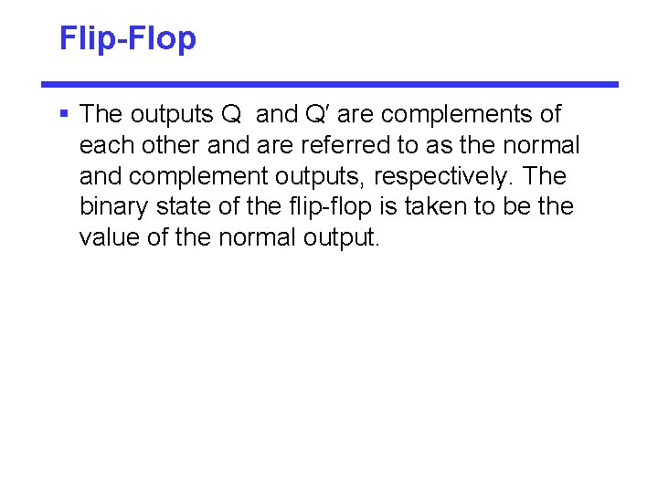 Flip-Flop § The outputs Q and Q′ are complements of each other and are