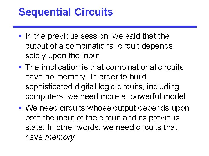 Sequential Circuits § In the previous session, we said that the output of a