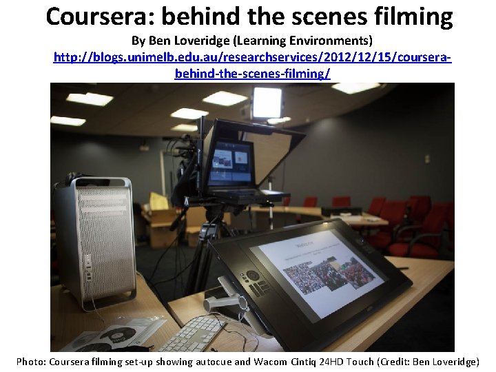 Coursera: behind the scenes filming By Ben Loveridge (Learning Environments) http: //blogs. unimelb. edu.