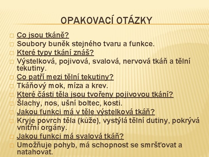 OPAKOVACÍ OTÁZKY � � � Co jsou tkáně? Soubory buněk stejného tvaru a funkce.