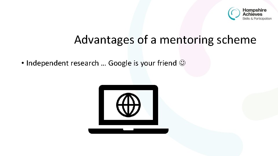 Advantages of a mentoring scheme • Independent research … Google is your friend 
