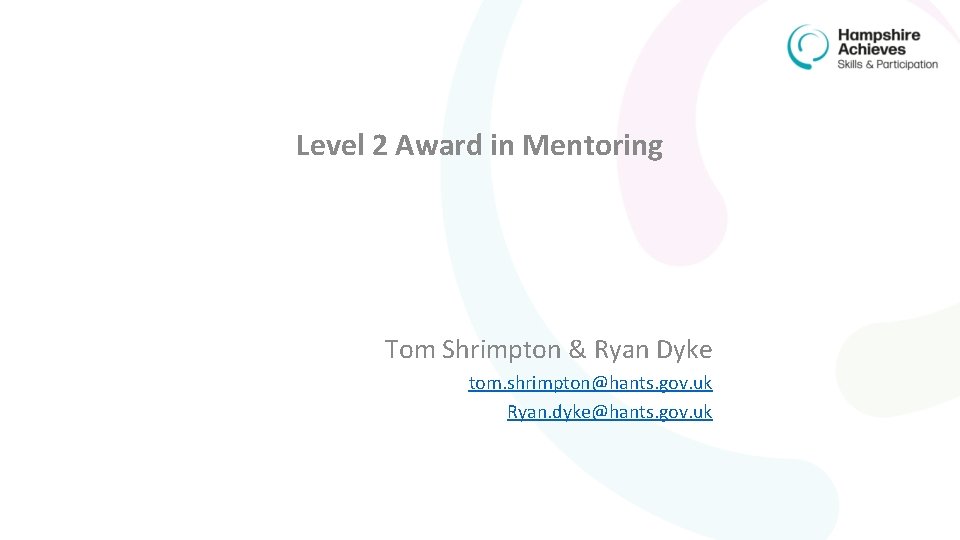 Level 2 Award in Mentoring Tom Shrimpton & Ryan Dyke tom. shrimpton@hants. gov. uk