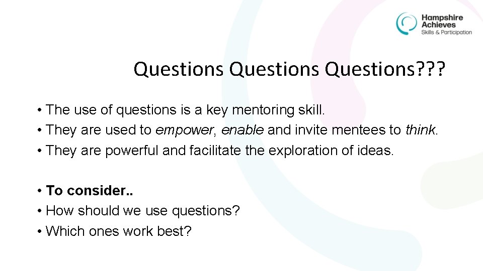 Questions? ? ? • The use of questions is a key mentoring skill. •