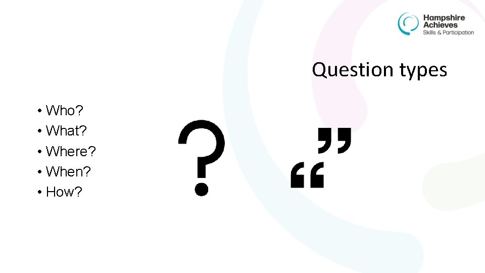 Question types • Who? • What? • Where? • When? • How? 