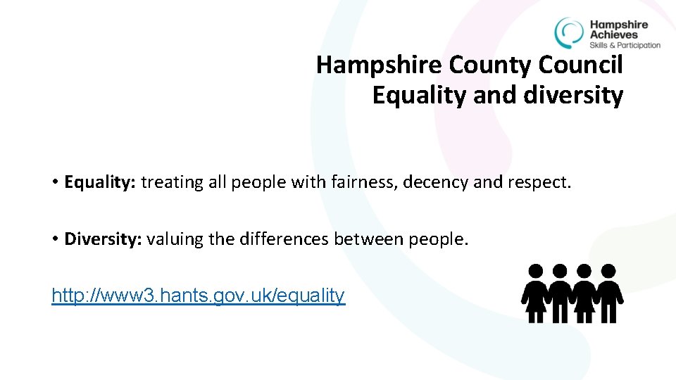 Hampshire County Council Equality and diversity • Equality: treating all people with fairness, decency